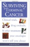Surviving Terminal Cancer: Clinical Trials, Drug Cocktails, and Other Treatments Your Oncologist Won’t Tell You About
