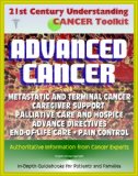 21st Century Understanding Cancer Toolkit: Coping with Advanced Cancer – Metastatic Cancer, Caregiver Support, Palliative Care and Hospice, Advance Directives, End-of-Life Care, Pain Control, Grief