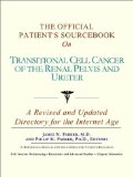 The Official Patient’s Sourcebook on Transitional Cell Cancer of the Renal Pelvis and Ureter: A Revised and Updated Directory for the Internet Age